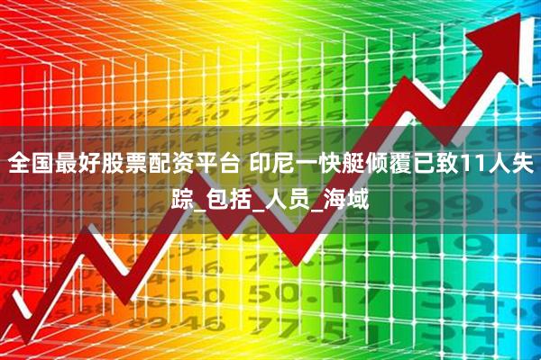 全国最好股票配资平台 印尼一快艇倾覆已致11人失踪_包括_人员_海域